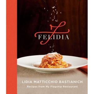 Felidia: Recipes from My Flagship Restaurant: A Cookbook -- Lidia Matticchio Bas